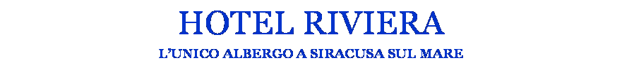 Casella di testo: HOTEL RIVIERALUNICO ALBERGO A SIRACUSA SUL MARE